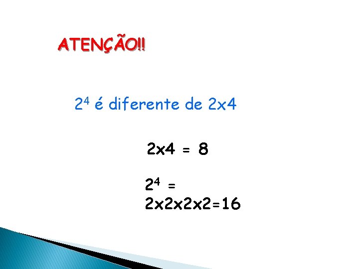 ATENÇÃO!! 24 é diferente de 2 x 4 = 8 24 = 2 x