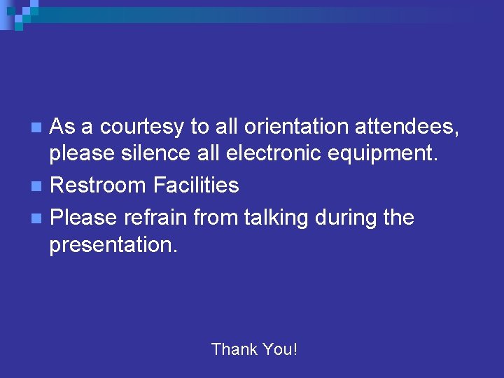 As a courtesy to all orientation attendees, please silence all electronic equipment. n Restroom