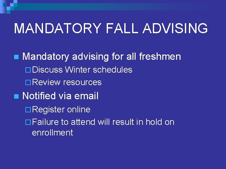 MANDATORY FALL ADVISING n Mandatory advising for all freshmen ¨ Discuss Winter schedules ¨