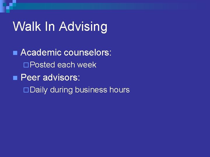 Walk In Advising n Academic counselors: ¨ Posted each week n Peer advisors: ¨