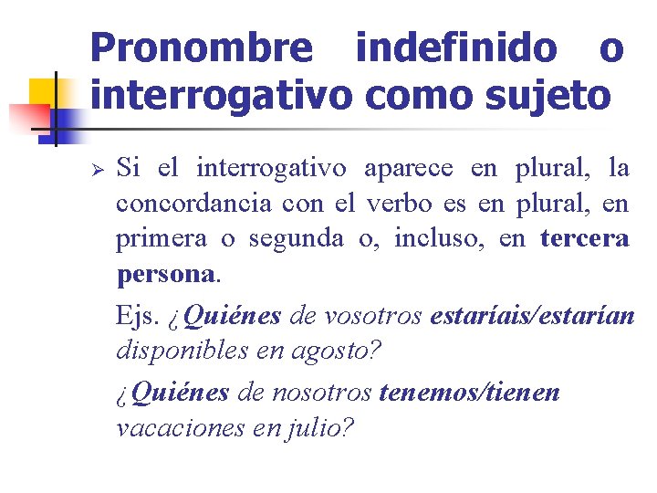 Pronombre indefinido o interrogativo como sujeto Ø Si el interrogativo aparece en plural, la