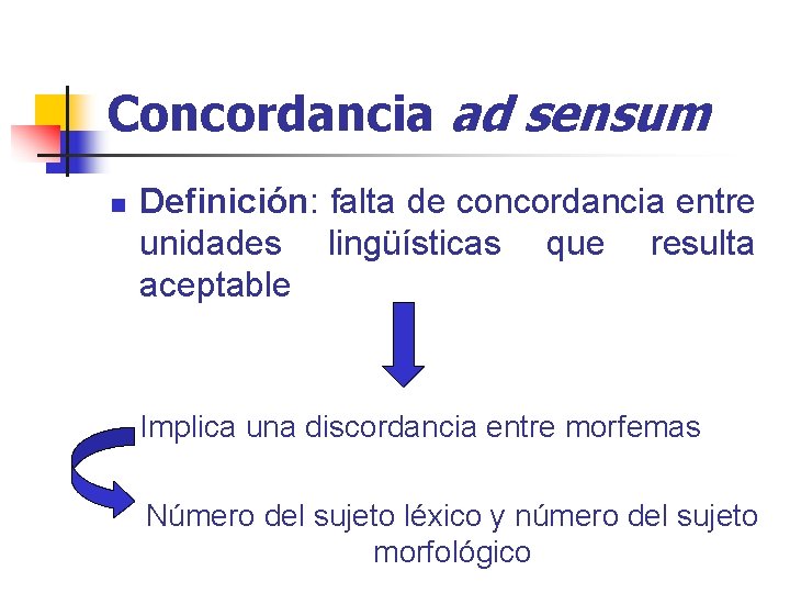 Concordancia ad sensum n Definición: falta de concordancia entre unidades lingüísticas que resulta aceptable