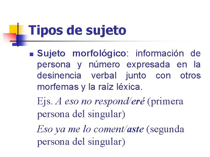 Tipos de sujeto n Sujeto morfológico: información de persona y número expresada en la