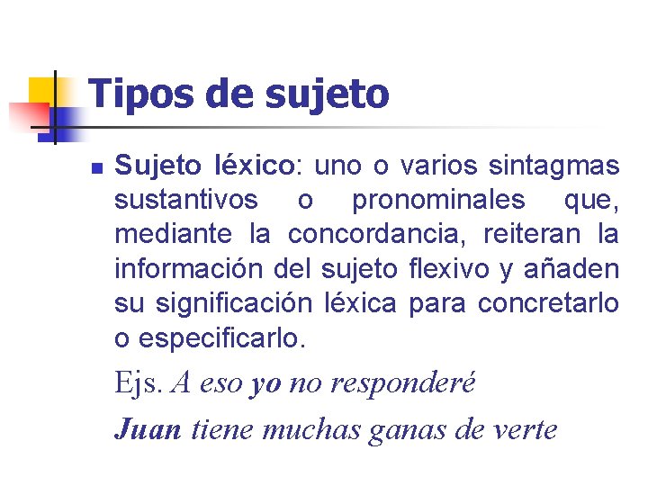 Tipos de sujeto n Sujeto léxico: uno o varios sintagmas sustantivos o pronominales que,