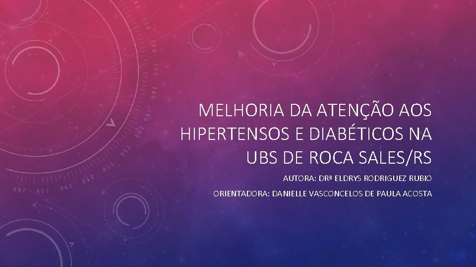 MELHORIA DA ATENÇÃO AOS HIPERTENSOS E DIABÉTICOS NA UBS DE ROCA SALES/RS AUTORA: DRª