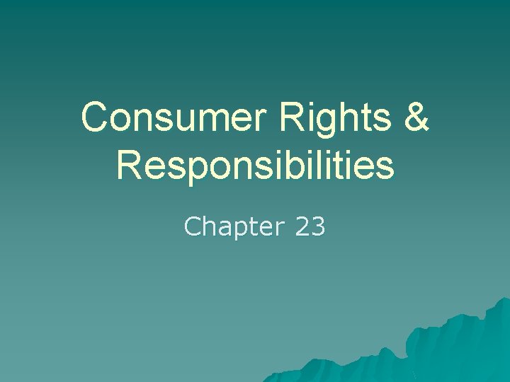 Consumer Rights & Responsibilities Chapter 23 