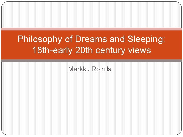 Philosophy of Dreams and Sleeping: 18 th-early 20 th century views Markku Roinila 