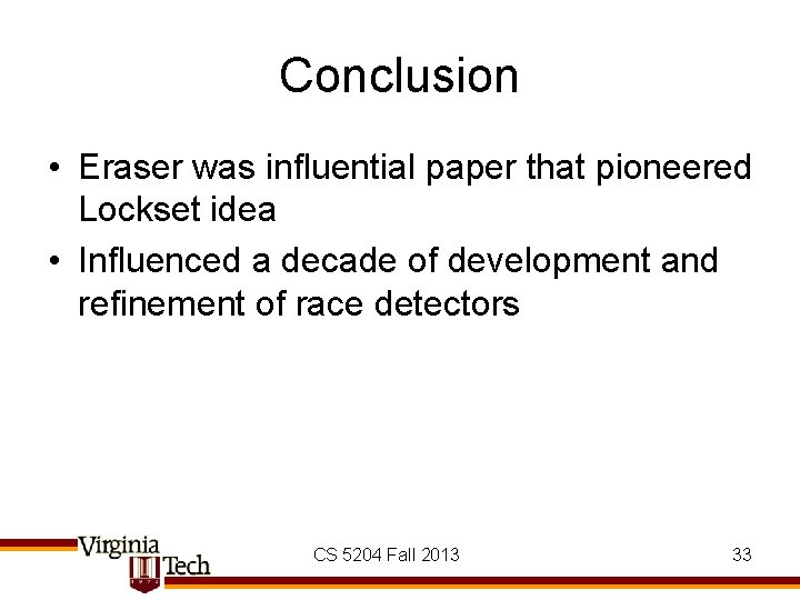 Conclusion • Eraser was influential paper that pioneered Lockset idea • Influenced a decade