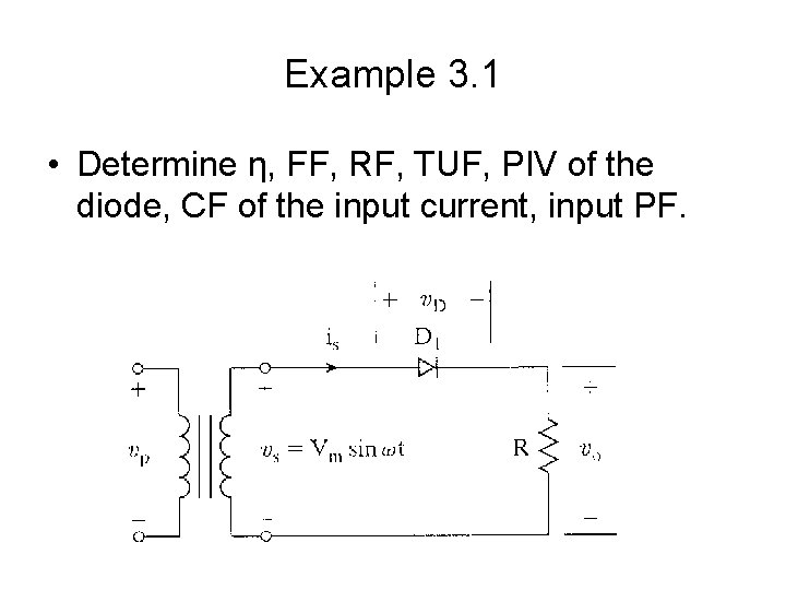 Example 3. 1 • Determine η, FF, RF, TUF, PIV of the diode, CF