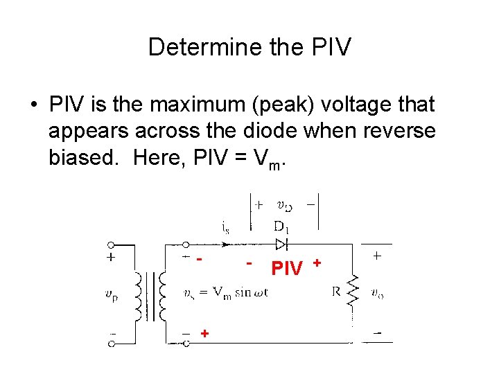 Determine the PIV • PIV is the maximum (peak) voltage that appears across the