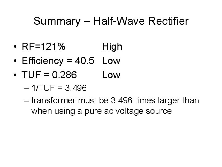 Summary – Half-Wave Rectifier • RF=121% High • Efficiency = 40. 5 Low •