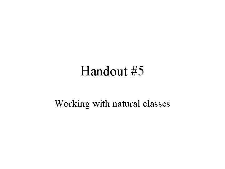 Handout #5 Working with natural classes 