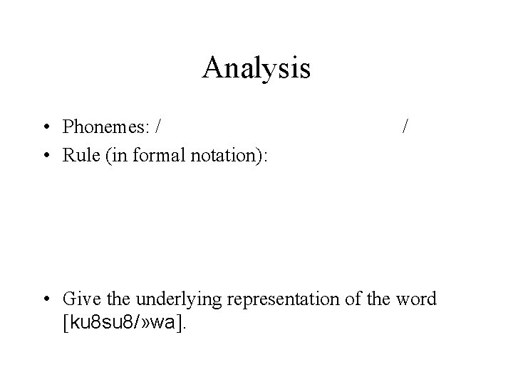 Analysis • Phonemes: / • Rule (in formal notation): / • Give the underlying