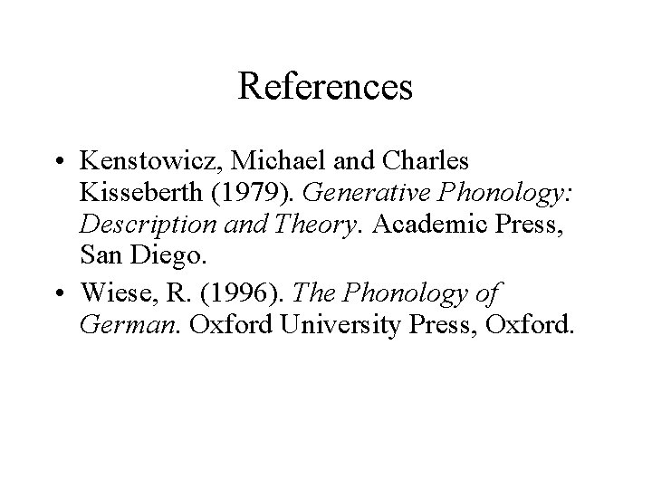 References • Kenstowicz, Michael and Charles Kisseberth (1979). Generative Phonology: Description and Theory. Academic