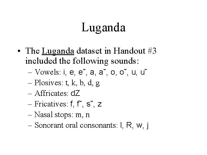 Luganda • The Luganda dataset in Handout #3 included the following sounds: – Vowels: