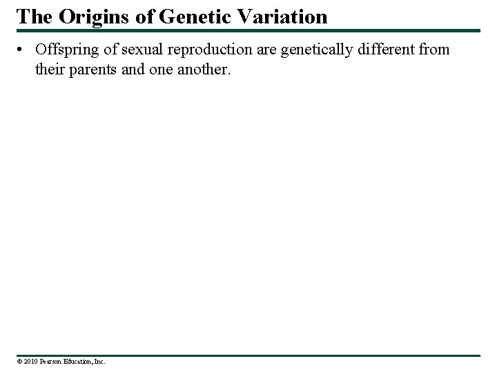 The Origins of Genetic Variation • Offspring of sexual reproduction are genetically different from