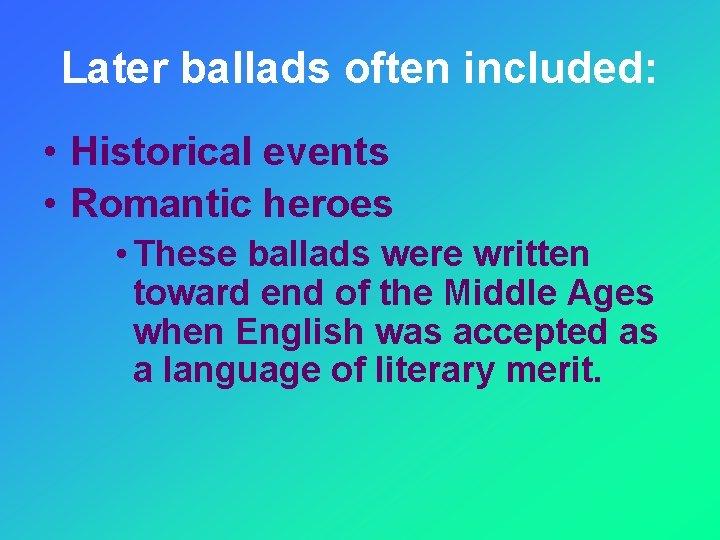 Later ballads often included: • Historical events • Romantic heroes • These ballads were