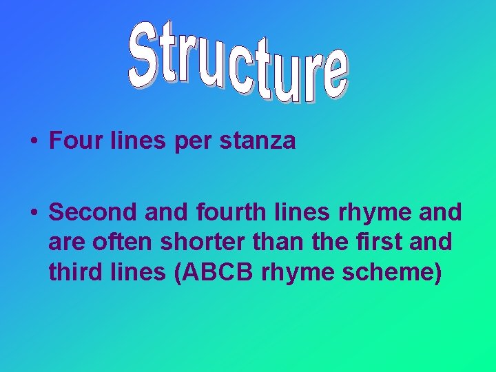  • Four lines per stanza • Second and fourth lines rhyme and are
