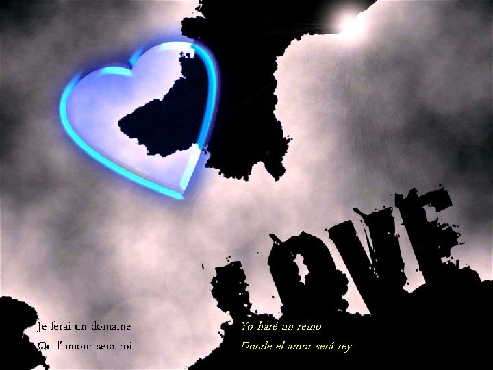 Je ferai un domaine Où l'amour sera roi Yo haré un reino Donde el