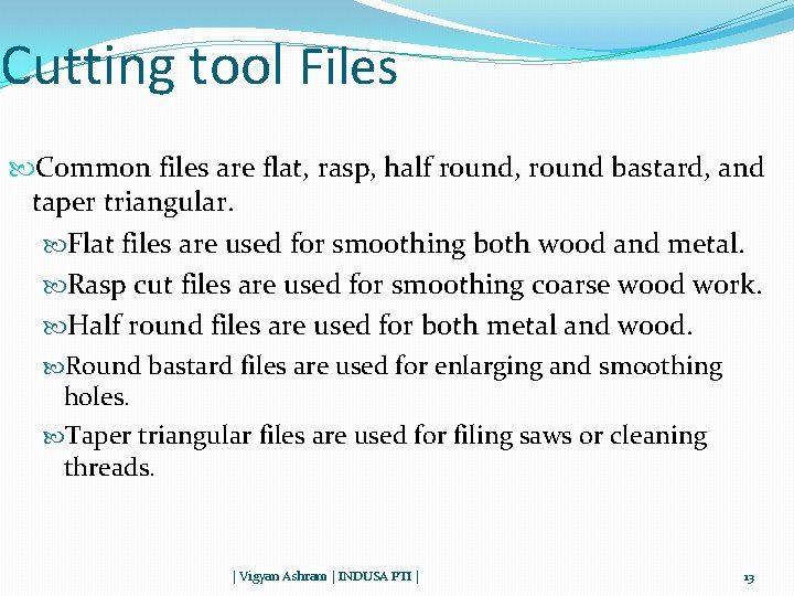Cutting tool Files Common files are flat, rasp, half round, round bastard, and taper