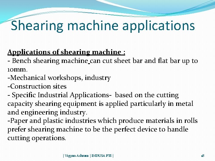 Shearing machine applications Applications of shearing machine : - Bench shearing machine can cut