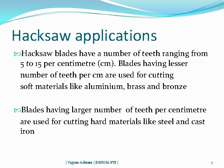 Hacksaw applications Hacksaw blades have a number of teeth ranging from 5 to 15