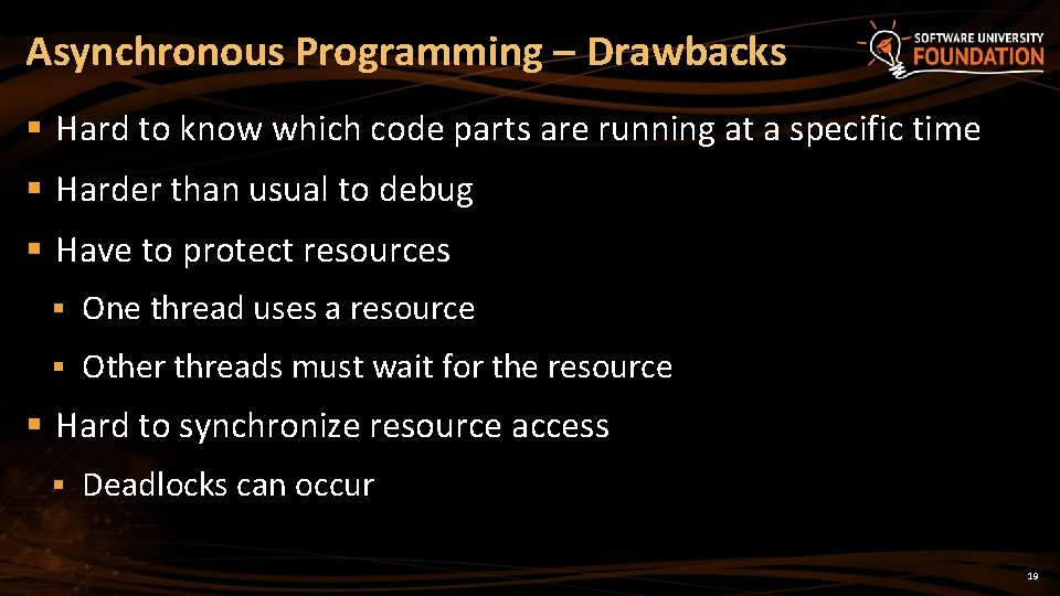 Asynchronous Programming – Drawbacks § Hard to know which code parts are running at