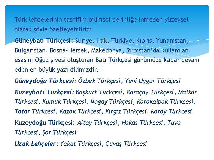 Türk lehçelerinin tasnifini bilimsel derinliğe inmeden yüzeysel olarak şöyle özetleyebiliriz: Güneybatı Türkçesi: Suriye, Irak,