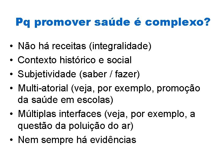 Pq promover saúde é complexo? • • Não há receitas (integralidade) Contexto histórico e