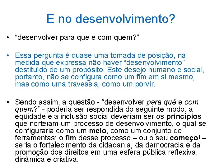 E no desenvolvimento? • “desenvolver para que e com quem? ”. • Essa pergunta