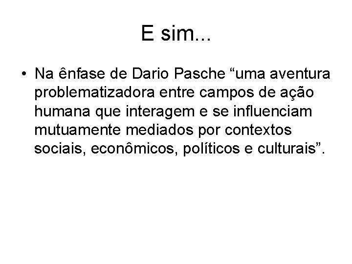 E sim. . . • Na ênfase de Dario Pasche “uma aventura problematizadora entre