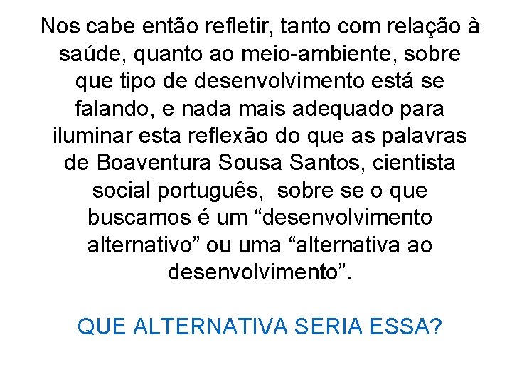 Nos cabe então refletir, tanto com relação à saúde, quanto ao meio-ambiente, sobre que