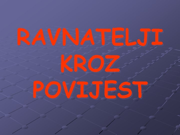 RAVNATELJI KROZ POVIJEST 