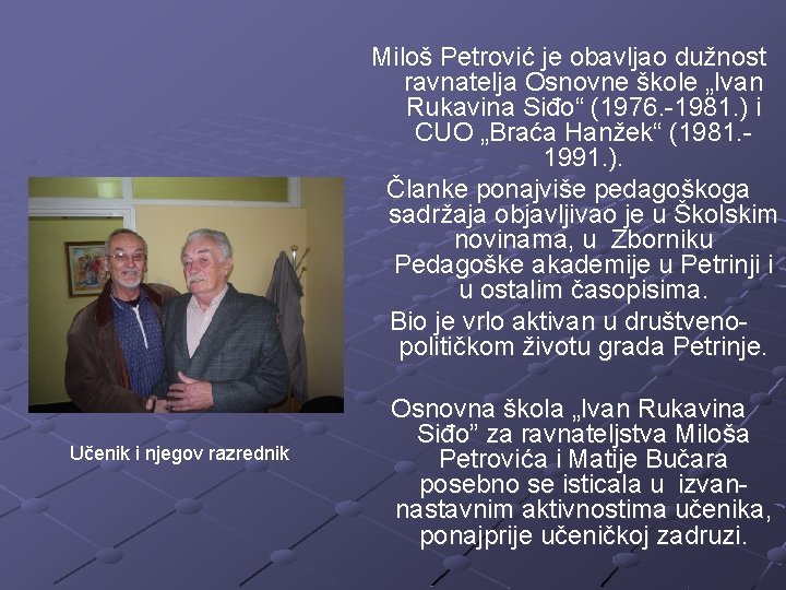 Miloš Petrović je obavljao dužnost ravnatelja Osnovne škole „Ivan Rukavina Siđo“ (1976. -1981. )