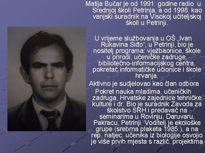 Matija Bučar je od 1991. godine radio u Srednjoj školi Petrinja, a od 1998.