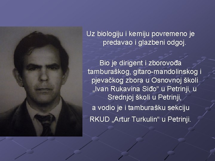 Uz biologiju i kemiju povremeno je predavao i glazbeni odgoj. Bio je dirigent i