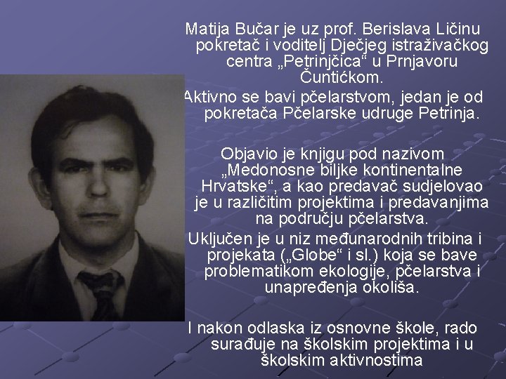 Matija Bučar je uz prof. Berislava Ličinu pokretač i voditelj Dječjeg istraživačkog centra „Petrinjčica“