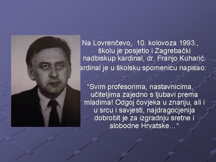 Na Lovrenčevo, 10. kolovoza 1993. , školu je posjetio i Zagrebački nadbiskup kardinal, dr.