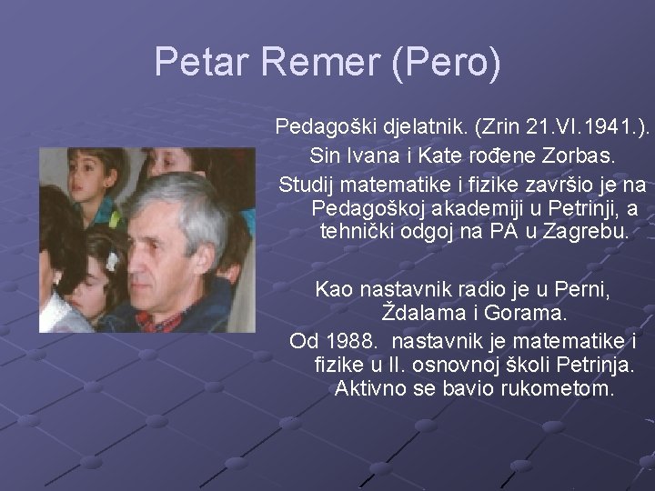 Petar Remer (Pero) Pedagoški djelatnik. (Zrin 21. VI. 1941. ). Sin Ivana i Kate