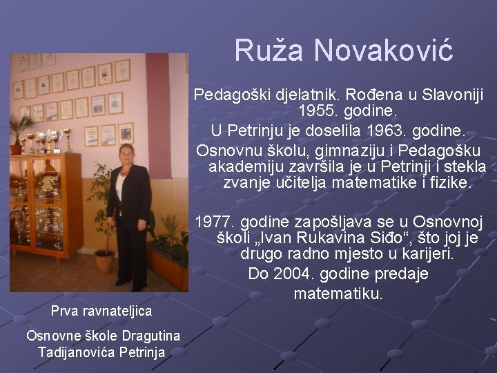 Ruža Novaković Pedagoški djelatnik. Rođena u Slavoniji 1955. godine. U Petrinju je doselila 1963.