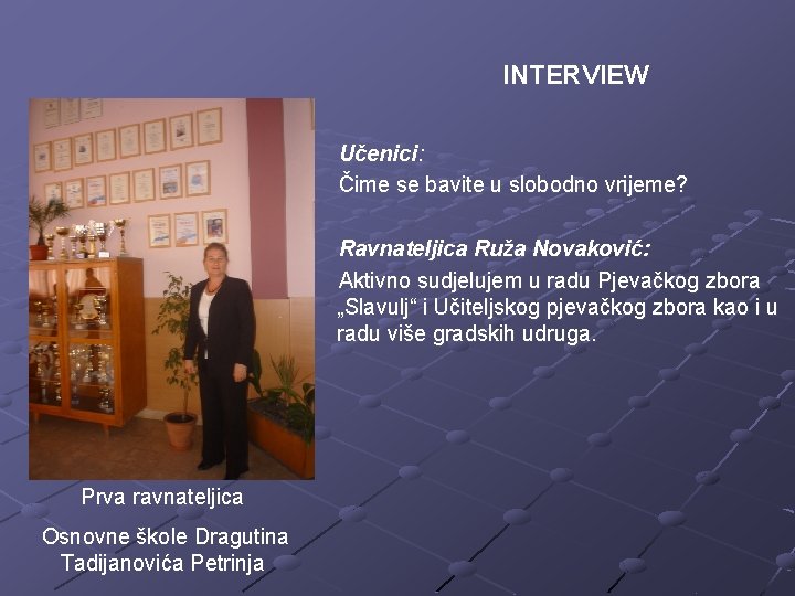 INTERVIEW Učenici: Čime se bavite u slobodno vrijeme? Ravnateljica Ruža Novaković: Aktivno sudjelujem u