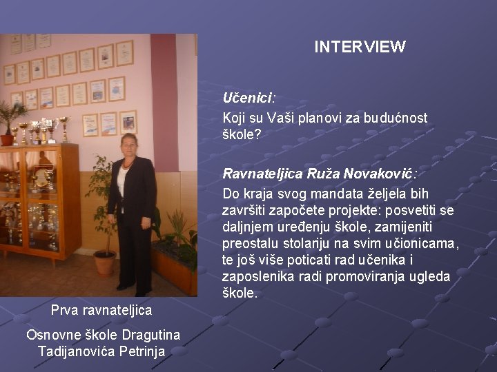 INTERVIEW Učenici: Koji su Vaši planovi za budućnost škole? Ravnateljica Ruža Novaković: Do kraja