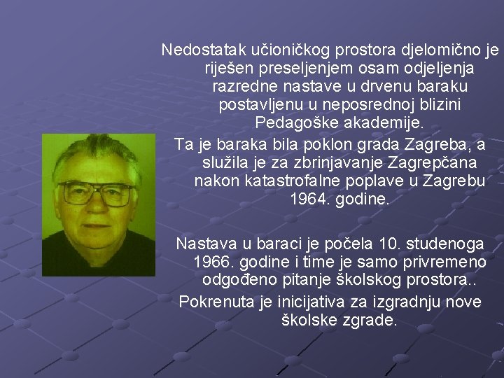 Nedostatak učioničkog prostora djelomično je riješen preseljenjem osam odjeljenja razredne nastave u drvenu baraku