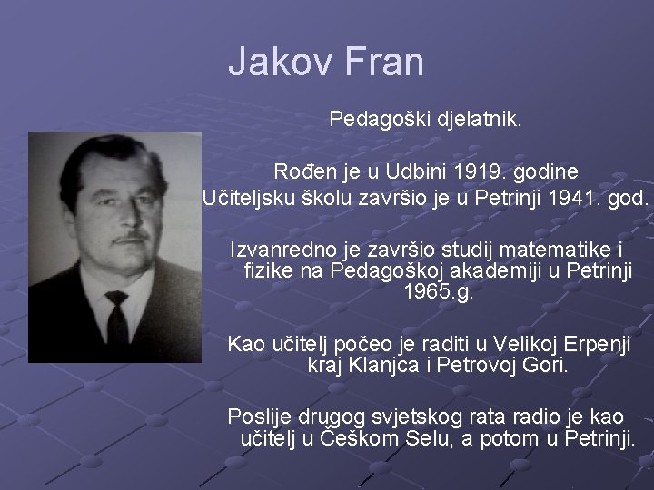 Jakov Fran Pedagoški djelatnik. Rođen je u Udbini 1919. godine Učiteljsku školu završio je