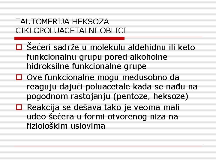 TAUTOMERIJA HEKSOZA CIKLOPOLUACETALNI OBLICI o Šećeri sadrže u molekulu aldehidnu ili keto funkcionalnu grupu