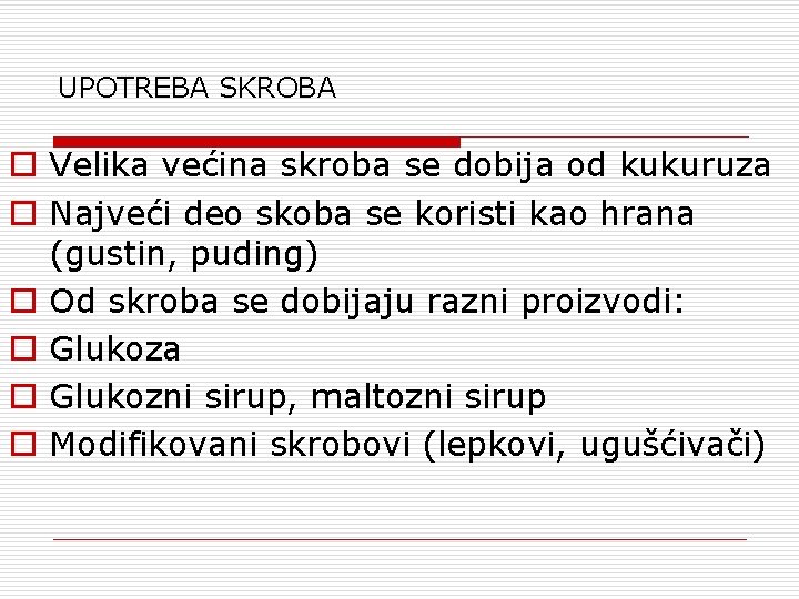 UPOTREBA SKROBA o Velika većina skroba se dobija od kukuruza o Najveći deo skoba