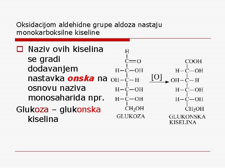 Oksidacijom aldehidne grupe aldoza nastaju monokarboksilne kiseline o Naziv ovih kiselina se gradi dodavanjem