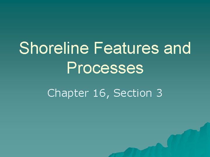 Shoreline Features and Processes Chapter 16, Section 3 