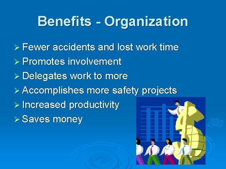Benefits - Organization Ø Fewer accidents and lost work time Ø Promotes involvement Ø