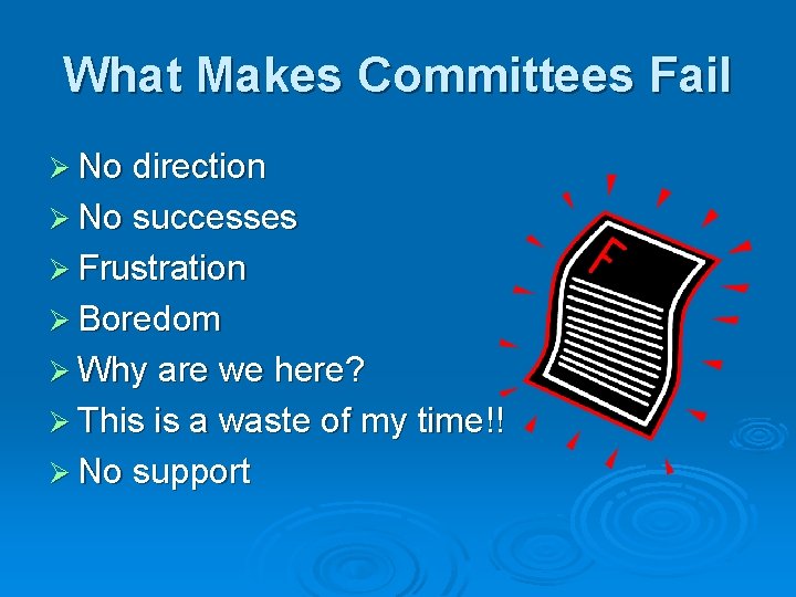 What Makes Committees Fail Ø No direction Ø No successes Ø Frustration Ø Boredom